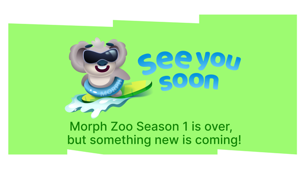 Morph Zoo Season 1 is over, but something new is coming!